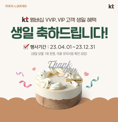 KT 맴버십 VVIP, VIP 고객 생일 혜택. 생일 축하드립니다! 행사기간 2023년 4월 1일 ~ 2023년 12월 31일까지 (생일 당월 1회 한정, 이용 유읫사항 확인 요망)